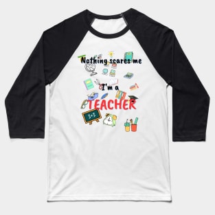 Nothing scares me, I`m a teacher Baseball T-Shirt